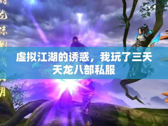 虚拟江湖的诱惑，我玩了三天天龙八部私服