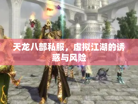 天龙八部私服，虚拟江湖的诱惑与风险