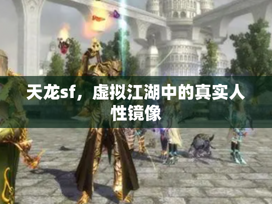 天龙sf，虚拟江湖中的真实人性镜像