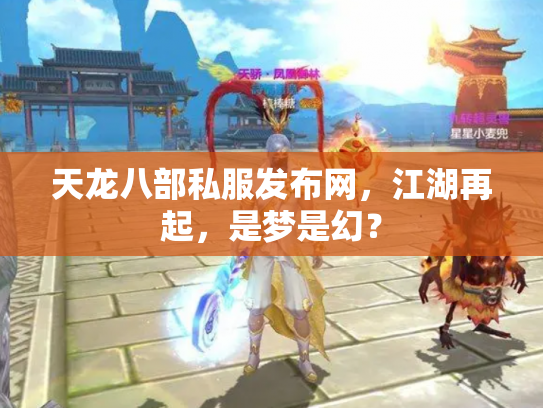 天龙八部私服发布网，江湖再起，是梦是幻？