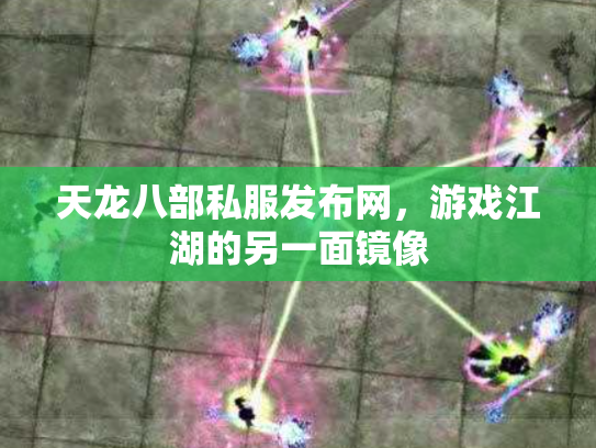 天龙八部私服发布网，游戏江湖的另一面镜像