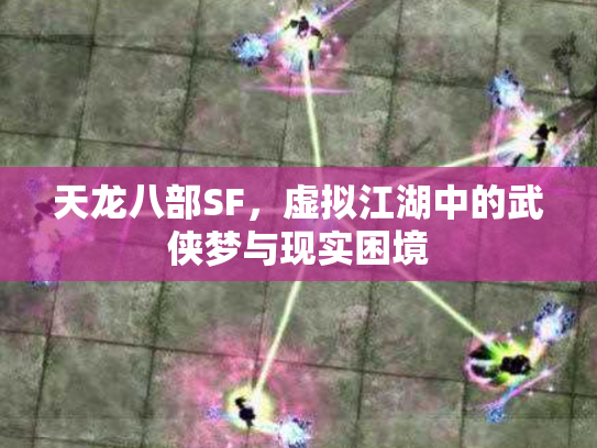 天龙八部SF，虚拟江湖中的武侠梦与现实困境