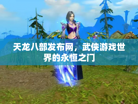 天龙八部发布网，武侠游戏世界的永恒之门