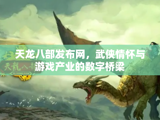 天龙八部发布网，武侠情怀与游戏产业的数字桥梁