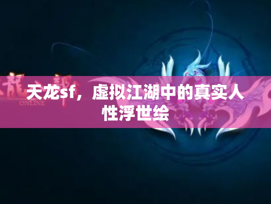 天龙sf，虚拟江湖中的真实人性浮世绘