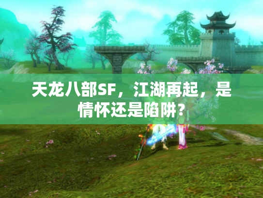 天龙八部SF，江湖再起，是情怀还是陷阱？