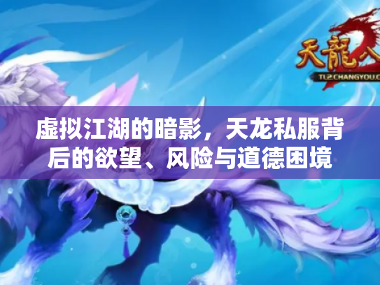 虚拟江湖的暗影，天龙私服背后的欲望、风险与道德困境