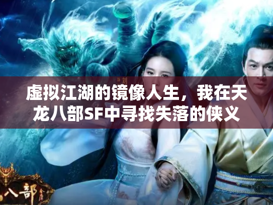 虚拟江湖的镜像人生，我在天龙八部SF中寻找失落的侠义