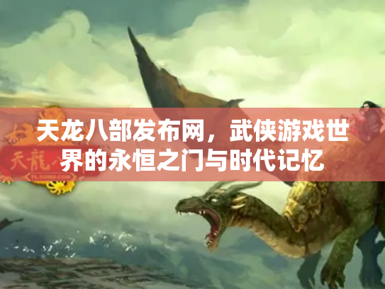 天龙八部发布网，武侠游戏世界的永恒之门与时代记忆