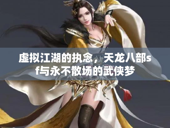 虚拟江湖的执念，天龙八部sf与永不散场的武侠梦