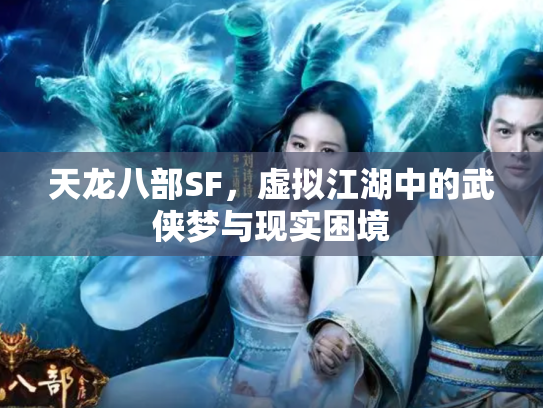 天龙八部SF，虚拟江湖中的武侠梦与现实困境