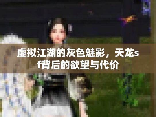 虚拟江湖的灰色魅影，天龙sf背后的欲望与代价