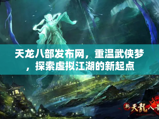 天龙八部发布网，重温武侠梦，探索虚拟江湖的新起点