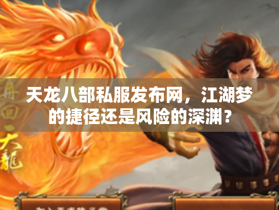 天龙八部私服发布网，江湖梦的捷径还是风险的深渊？