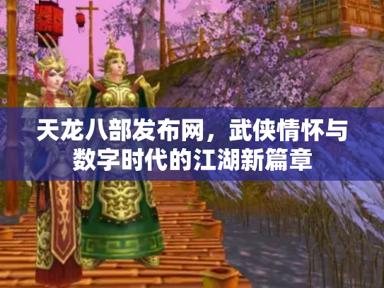 天龙八部发布网，武侠情怀与数字时代的江湖新篇章