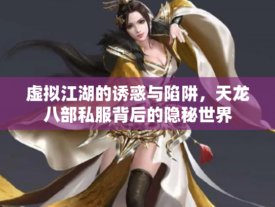 虚拟江湖的诱惑与陷阱，天龙八部私服背后的隐秘世界