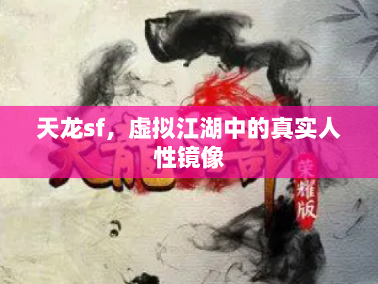 天龙sf，虚拟江湖中的真实人性镜像