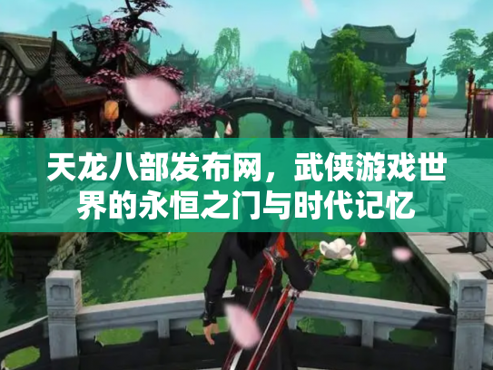 天龙八部发布网，武侠游戏世界的永恒之门与时代记忆