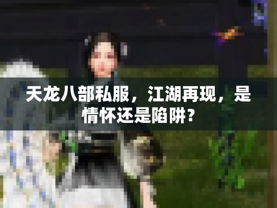 天龙八部私服，江湖再现，是情怀还是陷阱？