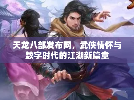 天龙八部发布网，武侠情怀与数字时代的江湖新篇章