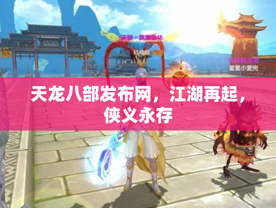 天龙八部发布网，江湖再起，侠义永存