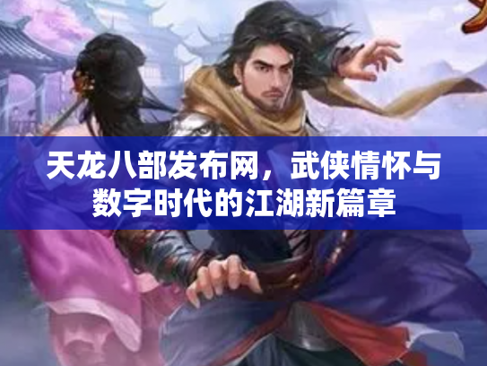 天龙八部发布网，武侠情怀与数字时代的江湖新篇章