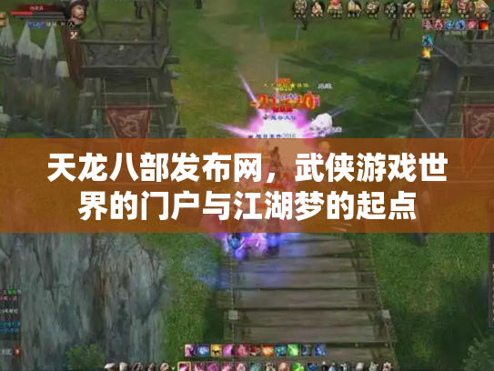 天龙八部发布网，武侠游戏世界的门户与江湖梦的起点
