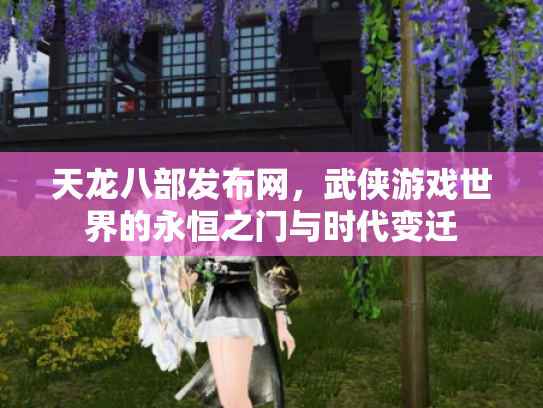 天龙八部发布网，武侠游戏世界的永恒之门与时代变迁