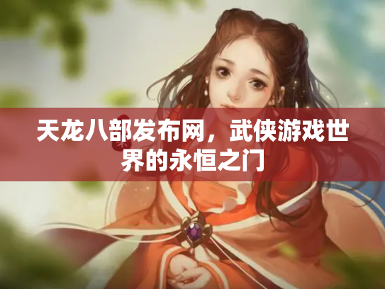 天龙八部发布网，武侠游戏世界的永恒之门