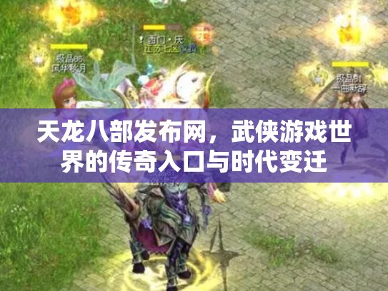 天龙八部发布网，武侠游戏世界的传奇入口与时代变迁
