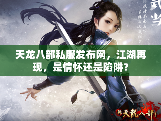 天龙八部私服发布网，江湖再现，是情怀还是陷阱？