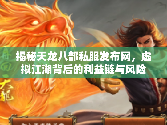 揭秘天龙八部私服发布网，虚拟江湖背后的利益链与风险