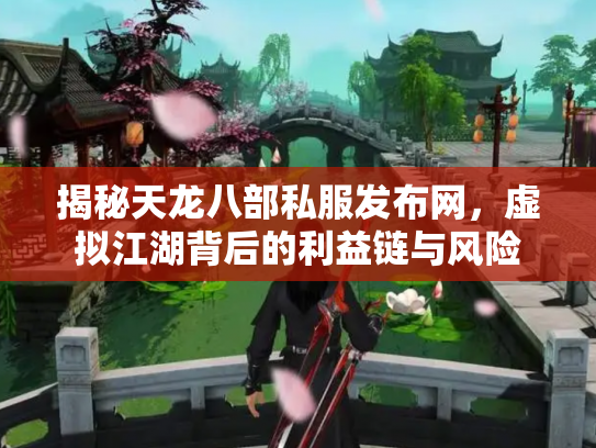 揭秘天龙八部私服发布网，虚拟江湖背后的利益链与风险