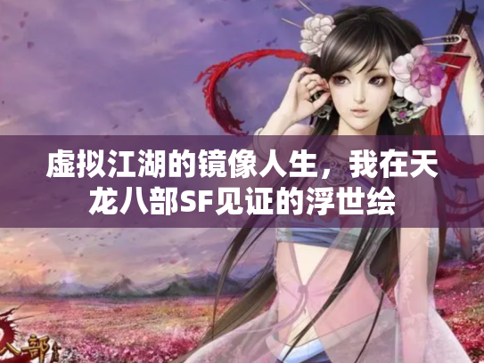 虚拟江湖的镜像人生，我在天龙八部SF见证的浮世绘