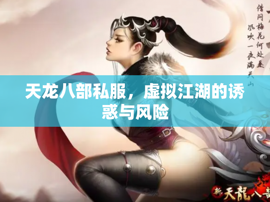 天龙八部私服，虚拟江湖的诱惑与风险