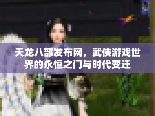 天龙八部发布网，武侠游戏世界的永恒之门与时代变迁