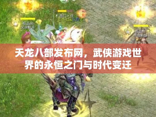 天龙八部发布网，武侠游戏世界的永恒之门与时代变迁
