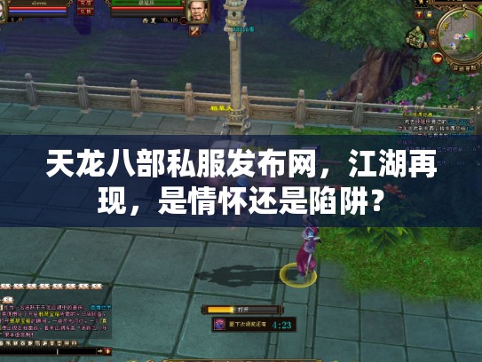 天龙八部私服发布网，江湖再现，是情怀还是陷阱？