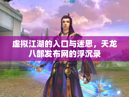 虚拟江湖的入口与迷思，天龙八部发布网的浮沉录