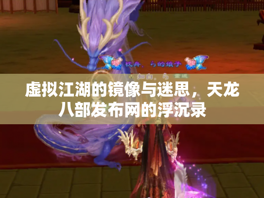 虚拟江湖的镜像与迷思，天龙八部发布网的浮沉录