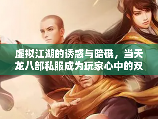 虚拟江湖的诱惑与暗礁，当天龙八部私服成为玩家心中的双刃剑