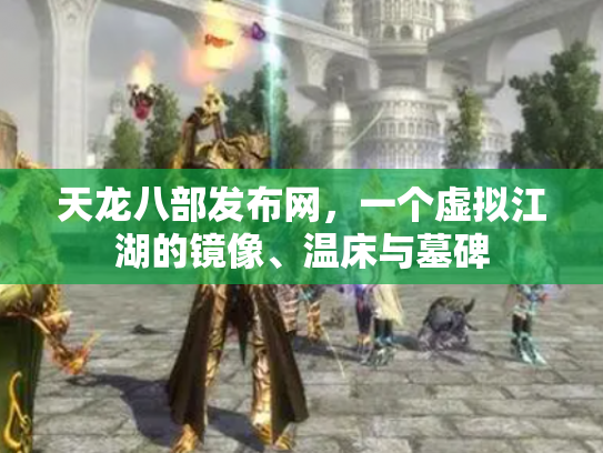 天龙八部发布网，一个虚拟江湖的镜像、温床与墓碑