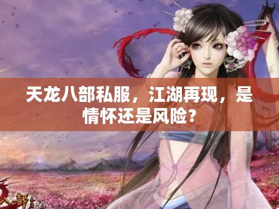 天龙八部私服，江湖再现，是情怀还是风险？