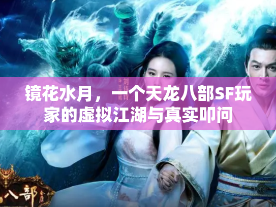 镜花水月，一个天龙八部SF玩家的虚拟江湖与真实叩问