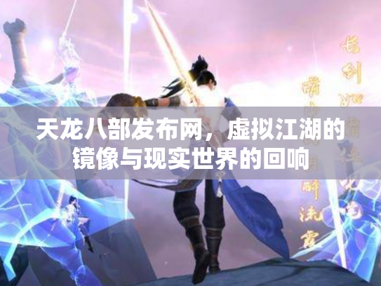 天龙八部发布网，虚拟江湖的镜像与现实世界的回响