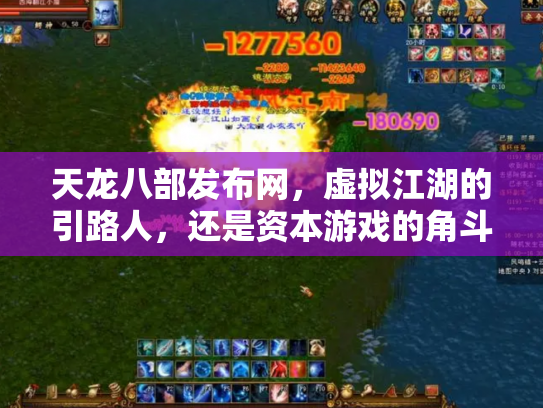 天龙八部发布网，虚拟江湖的引路人，还是资本游戏的角斗场？