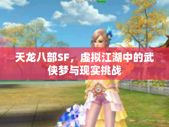 天龙八部SF，虚拟江湖中的武侠梦与现实挑战
