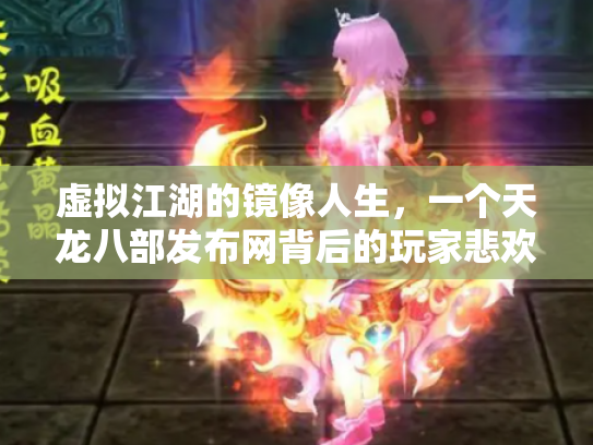 虚拟江湖的镜像人生，一个天龙八部发布网背后的玩家悲欢