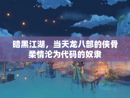 暗黑江湖，当天龙八部的侠骨柔情沦为代码的奴隶