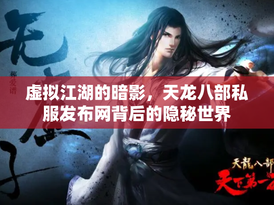 虚拟江湖的暗影，天龙八部私服发布网背后的隐秘世界